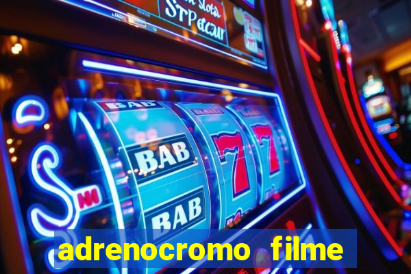 adrenocromo filme completo dublado